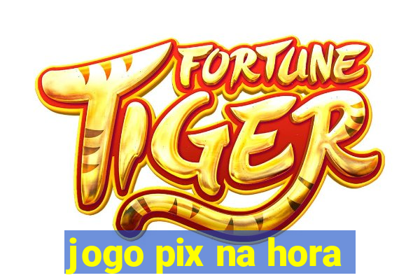 jogo pix na hora